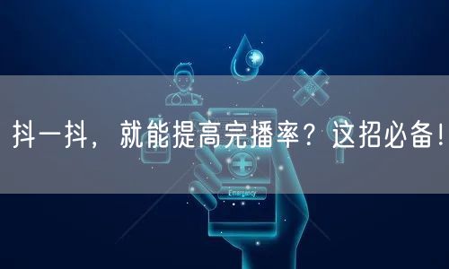 抖一抖，就能提高完播率？这招必备！