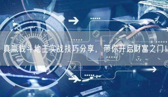 真赢钱斗地主实战技巧分享，带你开启财富之门！