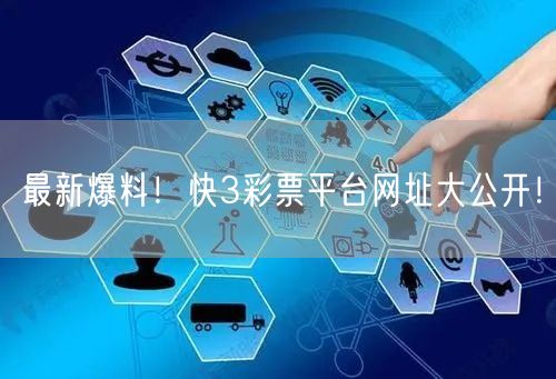 最新爆料！快3彩票平台网址大公开！