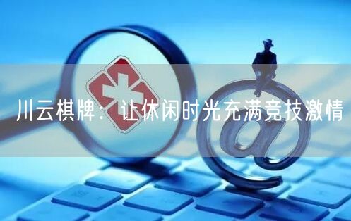 川云棋牌：让休闲时光充满竞技激情