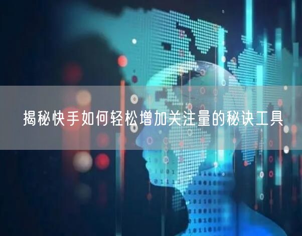 揭秘快手如何轻松增加关注量的秘诀工具