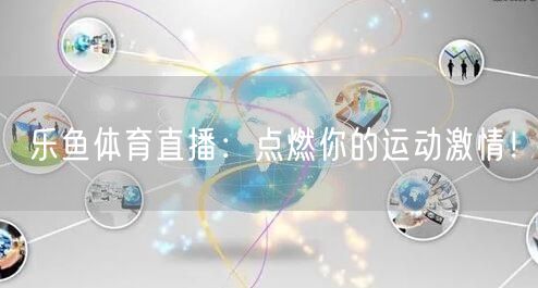 乐鱼体育直播：点燃你的运动激情！