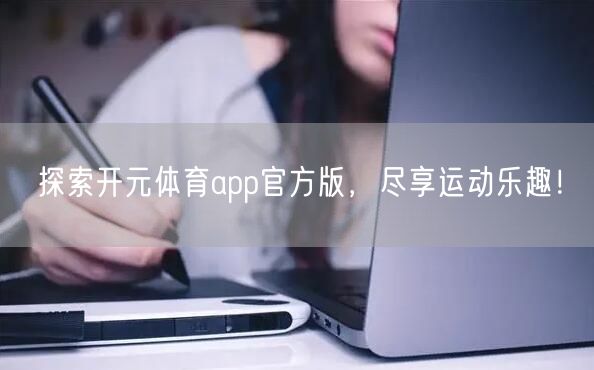 探索开元体育app官方版，尽享运动乐趣！